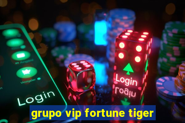 grupo vip fortune tiger